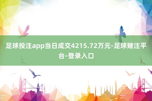 足球投注app当日成交4215.72万元-足球赌注平台-登录入口