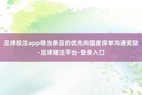 足球投注app稳当条目的优先向国度保举沟通奖励-足球赌注平台-登录入口